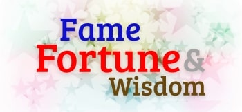 Fame, Fortune and Wisdom