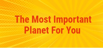 The Most Important planet for You