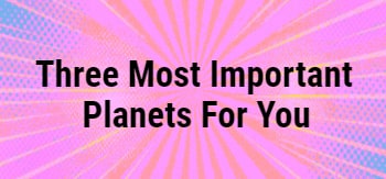 Three Most Important planets for You